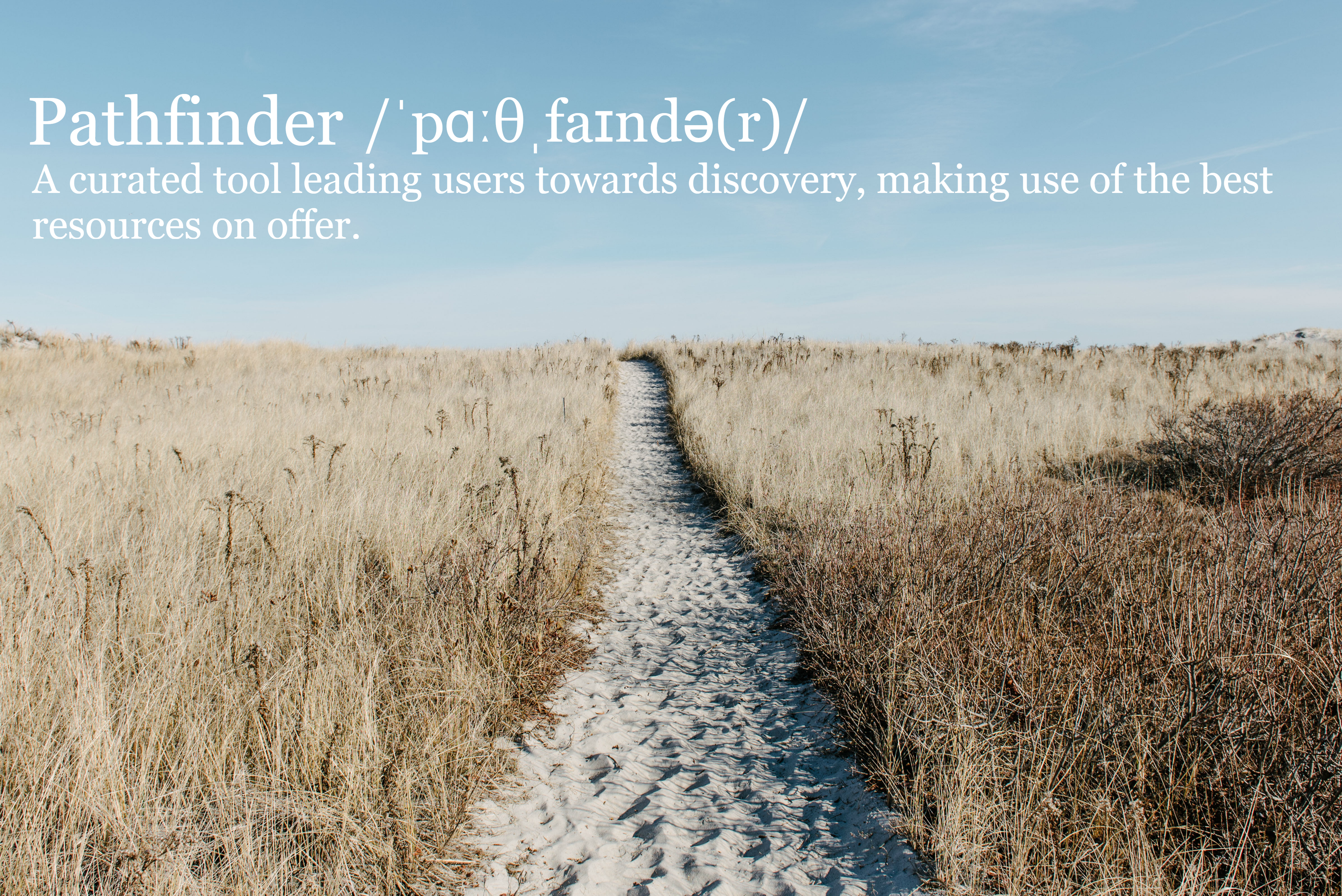 Image of a sandy path in a field. Words read Pathfinder, a curated tool leading users to discovery, making use of the best resources on offer.